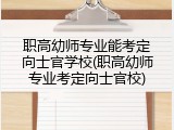 职高幼师专业能考定向士官学校(职高幼师专业考定向士官校)