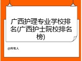 广西护理专业学校排名(广西护士院校排名榜)