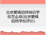 北京爱福幼师培训学校怎么样(北京爱福幼师学校评价)