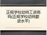正规学校幼师工资高吗(正规学校幼师薪资水平)