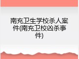 南充卫生学校杀人案件(南充卫校凶杀事件)