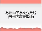 苏州中职学校分数线(苏州职高录取线)
