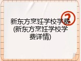 新东方烹饪学校学费(新东方烹饪学校学费详情)