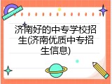 济南好的中专学校招生(济南优质中专招生信息)