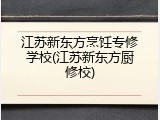 江苏新东方烹饪专修学校(江苏新东方厨修校)