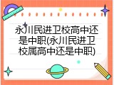 永川民进卫校高中还是中职(永川民进卫校属高中还是中职)