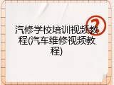 汽修学校培训视频教程(汽车维修视频教程)