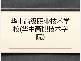 华中高级职业技术学校(华中高职技术学院)