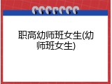 职高幼师班女生(幼师班女生)