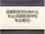 成都职高学校有什么专业(成都职高学校专业概览)