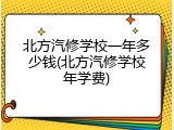 北方汽修学校一年多少钱(北方汽修学校年学费)