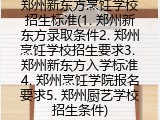 郑州新东方烹饪学校招生标准(1. 郑州新东方录取条件2. 郑州烹饪学校招生要求3. 郑州新东方入学标准4. 郑州烹饪学院报名要求5. 郑州厨艺学校招生条件)