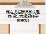 保定虎振厨师学校理发(保定虎振厨师学校美发)