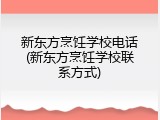 新东方烹饪学校电话(新东方烹饪学校联系方式)