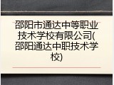 邵阳市通达中等职业技术学校有限公司(邵阳通达中职技术学校)