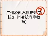 广州凌凯汽修培训学校(广州凌凯汽修教育)