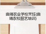 曲靖农业学校烹饪(曲靖农校厨艺培训)