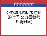 公办幼儿园招考幼师的时间(公办园教师招聘时间)