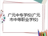 广元中专学校(广元市中等职业学校)
