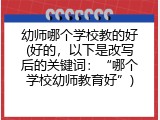 幼师哪个学校教的好(好的，以下是改写后的关键词：“哪个学校幼师教育好”)
