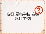 安徽 厨师学校(安徽烹饪学校)