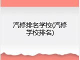 汽修排名学校(汽修学校排名)