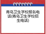 青岛卫生学校报名电话(青岛卫生学校招生电话)