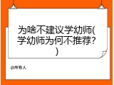 为啥不建议学幼师(学幼师为何不推荐？)