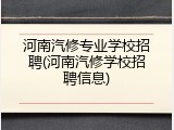 河南汽修专业学校招聘(河南汽修学校招聘信息)