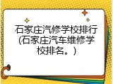 石家庄汽修学校排行(石家庄汽车维修学校排名。)