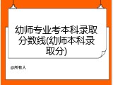 幼师专业考本科录取分数线(幼师本科录取分)