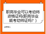 职高毕业可以考幼师资格证吗(职高毕业能考幼师证吗？)