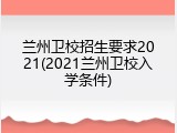 兰州卫校招生要求2021(2021兰州卫校入学条件)