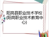 阳高县职业技术学校(阳高职业技术教育中心)