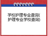学校护理专业查询(护理专业学校查询)