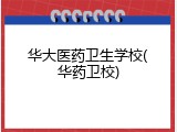 华大医药卫生学校(华药卫校)