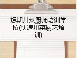 短期川菜厨师培训学校(快速川菜厨艺培训)