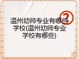 温州幼师专业有哪些学校(温州幼师专业学校有哪些)