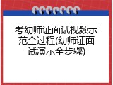 考幼师证面试视频示范全过程(幼师证面试演示全步骤)