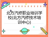 北方汽修职业培训学校(北方汽修技术培训中心)