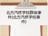 北方汽修学校群体事件(北方汽修学校事件)