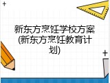新东方烹饪学校方案(新东方烹饪教育计划)