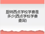 厨师西点学校学费是多少(西点学校学费查询)