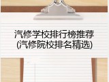 汽修学校排行榜推荐(汽修院校排名精选)
