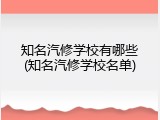 知名汽修学校有哪些(知名汽修学校名单)