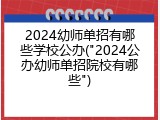 2024幼师单招有哪些学校公办("2024公办幼师单招院校有哪些")