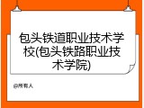 包头铁道职业技术学校(包头铁路职业技术学院)