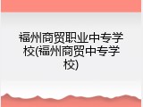 福州商贸职业中专学校(福州商贸中专学校)
