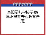 阜阳厨师学校学费(阜阳烹饪专业教育费用)
