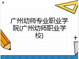 广州幼师专业职业学院(广州幼师职业学校)